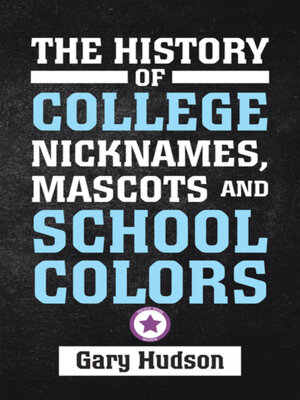 cover image of The History of College Nicknames, Mascots and School Colors